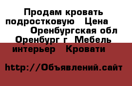 Продам кровать подростковую › Цена ­ 18 000 - Оренбургская обл., Оренбург г. Мебель, интерьер » Кровати   